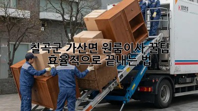 칠곡군 가산면 원룸이사 꿀팁🍯 효율적으로 끝내는 법